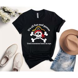 it's all fun and games until someone loses an eye shirt, pirate shirt, pirate party, pirate gift idea, pirate tee, gifts