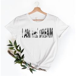 i am the dream shirt, martin luther king shirt, motivational shirt, mlk equality shirt, black lives matter tee, activist