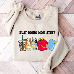 bluey busy doing mom stuff sweatshirt, funny mom sweatshirt, mom life sweatshirt