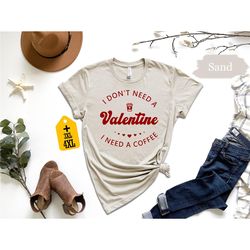 i dont need a valentine i need a coffee shirt, anniversary shirt, happy valentine's day shirt, love shirt, heart shirt,