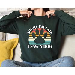 sorry i'm late i saw a dog sweatshirt, dog mama shirt, funny dog lover gift, fur mama sweater, animal lover gift, pet ow