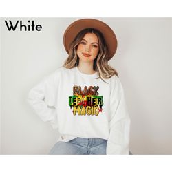 black teacher magic sweatshirt, juneteenth sweatshirt, black history month sweatshirt, blm sweatshirt, teacher appreciat