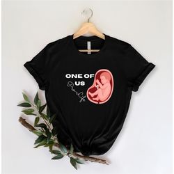 one of us pro-life shirt, protect life shirt, anti abortion shirt, save the children, christian shirt, women shirt,it's