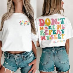 history teacher shirt, don't make me repeat myself, social studies teacher shirt. back to school tee, gift for teacher,