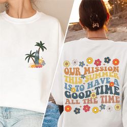 our mission this summer is to have a good time all the time shirt, summer shirt, motivational shirt, trendy shirt, front