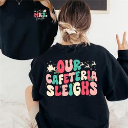 our cafeteria sleighs christmas sweatshirt, cafeteria worker christmas shirt, lunch lady christmas shirt, lunch ladies g