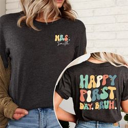 happy first day bruh shirt, personalized teacher shirt, back to school shirt, 1st day of school, gift for teacher, teach