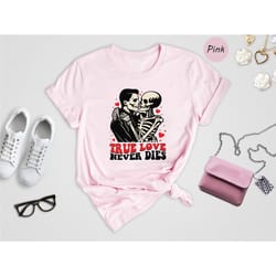 true love never dies sweatshirt, valentin'e sweater, valentine's day sweatshirt, valentine's gift, happy valentine's day