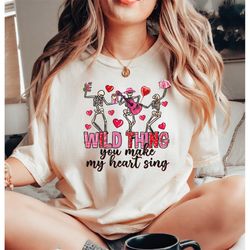 wild thing you make my heart sing valentines tee, valentines day skeleton shirt, skeleton love tees, women valentines da