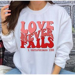 love never fails sweatshirt, christian love sweatshirt, religious gifts for women, valentines day tee,  couples sweatshi