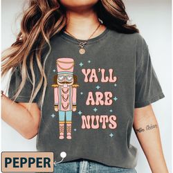 ya'll are nuts shirt, nutcracker christmas shirt, xmas gift for her, womens christmas clothing, mom sister christmas t s