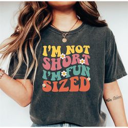 i'm not short i'm fun sized shirt, funny shirt, funny sarcastic shirt, short people , sarcastic shirt, funny women tees,
