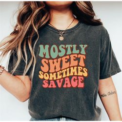 mostly sweet sometimes savage shirt, woman gift shirt, gift for her, sweet shirt,house shirts, gift for her, funny shirt