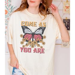 come as you are shirt, come as butterfly shirt, song lyric shirt, 90s shirt, 90s womens tee, comfor colorts retro style