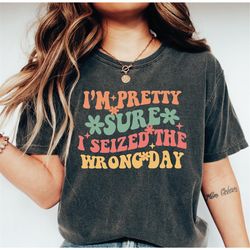 i'm pretty sure i seized the wrong day shirt, comfort colors sarcastic shirt, funny adult shirt, introvert shirt, oversi