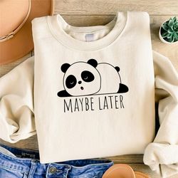 maybe later panda sweatshirt, panda crewneck sweatshirt, sarcastic gift sweatshirt, cute birthday gift, teen girl sweat