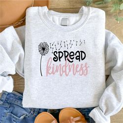 spread kindness sweatshirt,floral kindness sweat, dandelion kindness sweat, kindness sweatshirt, kind human sweatshirt,