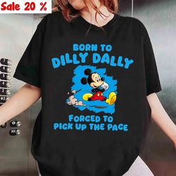 born to dilly dally disney mickey shirt, mickey born to dilly dally shirt, funny meme shirt, wdw mickey born to dilly da