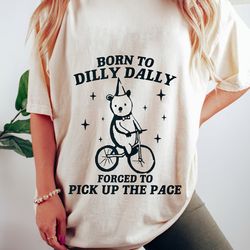 Born To Dilly Dally Funny Shirt, Funny Retro T Shirt, Vintage Relaxed Cotton Meme Shirt, Funny T Shirt, Funny Gifts