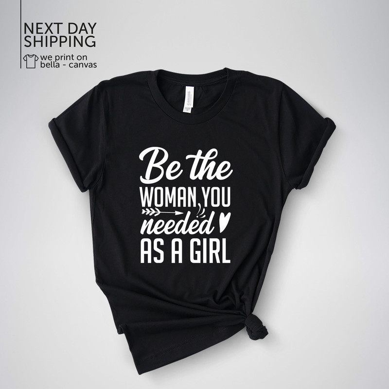 Be The Women You Needed As A Girl Shirt Feminist Shirt Empowered Woman Shirt Woman Empower Gift Woman Gift Feminism Shirt Power Tee MRV1912.jpg