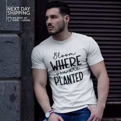 bloom where you are planted shirt inspirational shirt gift for her spring shirts plant mom tee mrv1665