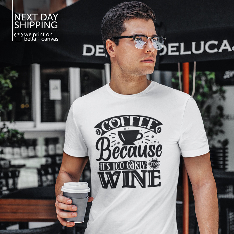 Coffee Because It's Too Early For Whine Graphic Tee Funny Quote Coffee T-Shirt Coffee Shirt Wine Shirt MRV1786.jpg