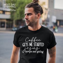 coffee gets me started jesus keeps me going shirt jesus shirt christian gift christian shirt cute jesus shirt jesus tshi