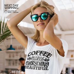 coffee makes everything beautiful shirt coffee shirt coffee lover racerback tee gift for coffee lover womens coffee shir