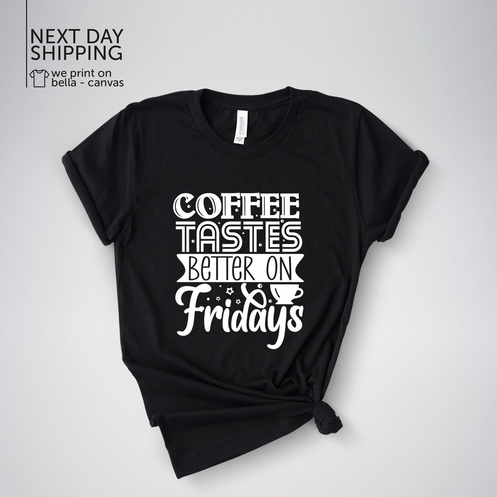 Coffee Tastes Better On Fridays Tee Coffee Shirt Coffee Lover Racerback Shirt Gift For Coffee Lover Women's Coffee Shirts MRV1793.jpg