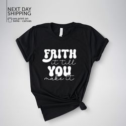 faith it till you make it shirt faith based shirt inspirational shirt faith shirt motivational gift faith gift motivatio