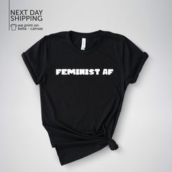 feminist af shirt, feminist shirt feminism shirt feminist af womens shirt women empowered shirt girls power shirt womens