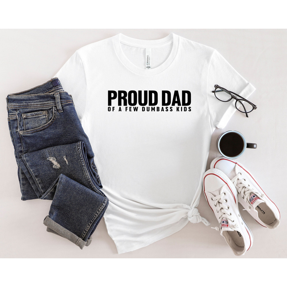 Proud Dad Of A Few Dumbass Kids Shirt, Dad Life Shirt, Proud Dad Shirt, New Dad Shirt, Best Father Shirt, Father's Day Shirt, Gift For Dad.jpg