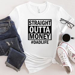 straight outta money shirt, dad life shirt, best dad ever shirt, new dad shirt, best father shirt, father's day shirt, g