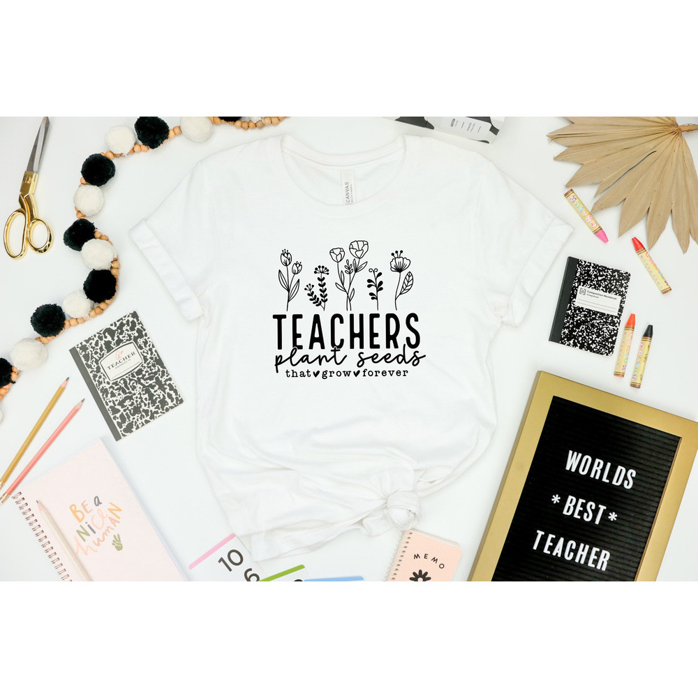 Teacher Plant Seeds That Grow Forever Shirt, Flowers Teacher Shirt, Teacher Life, Teacher Mode Shirt, Teacher Shirt, Kindergarten Teacher.jpg