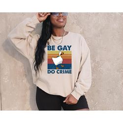 be gay do crime sweatshirt, be gay sweatshirt, funny duck goose sweatshirt, lgbt sweatshirt, gay pride , lesbian sweatsh