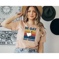 be gay do crime t-shirt, be gay shirt, funny duck goose shirt, lgbt shirt, gay pride , lesbian shirt, pride shirt, lgbt