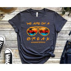we are on a summer break teacher t-shirt, beach vacation shirt for teacher, teacher summer break shirt, summer break shi