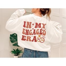 in my engaged era sweatshirt, fiance shirt, bride shirt, engagement gift for her, engaged af, bridal shower gift, bache