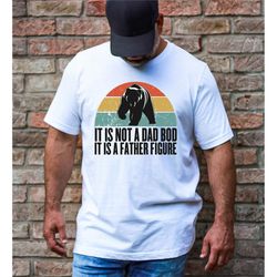 its not a dad bod its a father figure shirt, fathers day shirt, fathers day gift, funny fathers day shirts, funny dad sh