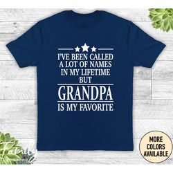i've been called a lot of names in my lifetime but grandpa is my favorite, unisex shirt, grandpa shirt, grandpa gift