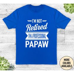 i'm not retired i'm a professional papaw - unisex shirt - papaw gifts - father's day gifts - shirts for papaw - gifts fo