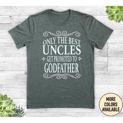 only the best uncles get promoted to godfather, unisex shirt, godfather to be gift, godfather shirt