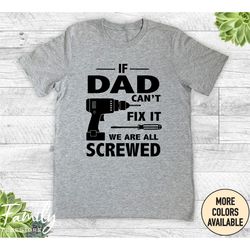 if dad can't fix it we are all screwed - unisex shirt - dad gift - dad shirt - father's day gift