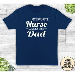 my favorite nurse calls me dad, unisex shirt, nurse dad gift, nurse dad shirt, father's day gift