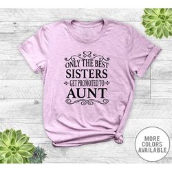 only the best sisters get promoted to aunt - unisex t-shirt - aunt shirts - aunt gift - aunt to be gifts