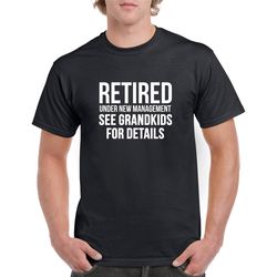 retired under new management see grandkids for details tshirt- funny grandpa shirt- retirement gift- retirement tshirt