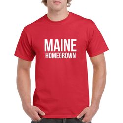 maine homegrown tshirt- maine gift- maine shirt