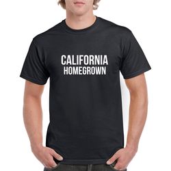 california homegrown tshirt- california gift- california shirt