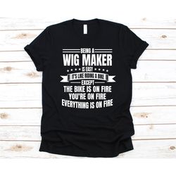 being a wig maker is easy it's like shirt, gift for wig makers, wig lovers graphic, wig t-shirt, wig making, wig maker d