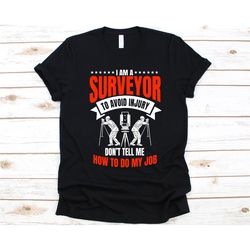 i am a surveyor to avoid injury don't tell me how to do my job shirt, gift for surveyors, land surveyor, surveying lover